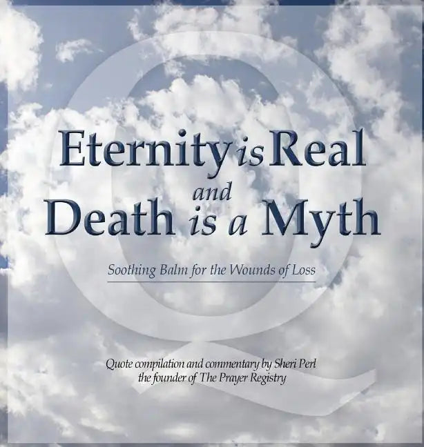 Eternity is Real and Death is a Myth - Hardcover