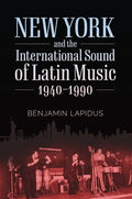 New York and the International Sound of Latin Music, 1940-1990 - Hardcover