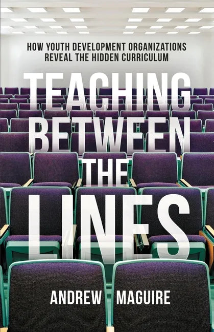 Teaching Between the Lines: How Youth Development Organizations Reveal the Hidden Curriculum - Paperback