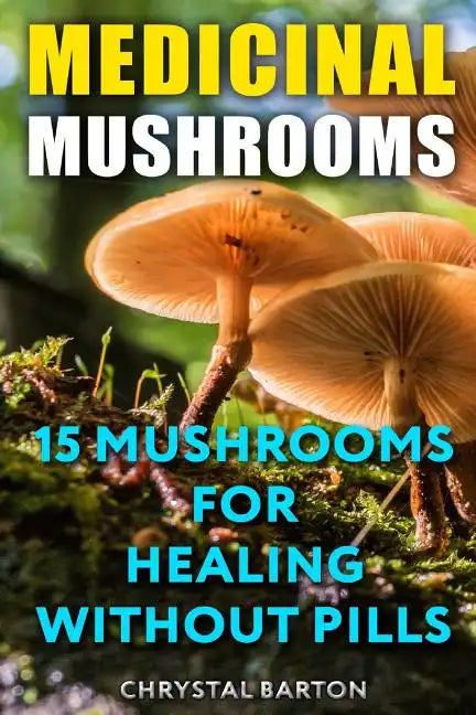 Medicinal Mushrooms: 15 Mushrooms For Healing Without Pills - Paperback