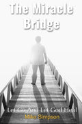 The Miracle Bridge: Let Go And Let God Heal - Paperback