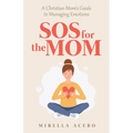 SOS for the MOM: A Christian Mom's Guide to Managing Emotions - Paperback