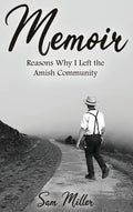Memoir: Reasons Why I Left the Amish Community - Hardcover
