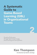 A Systematic Guide To Game-based Learning (GBL) In Organizational Teams: Transform Performance Through Experiential Learning, Social Learning and Team - Paperback