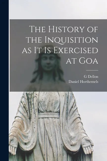 The History of the Inquisition as It is Exercised at Goa - Paperback