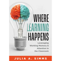 Where Learning Happens: Leveraging Working Memory and Attention in the Classroom (Design Principles to Manage Working Memory) - Paperback