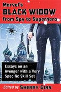 Marvel's Black Widow from Spy to Superhero: Essays on an Avenger with a Very Specific Skill Set - Paperback