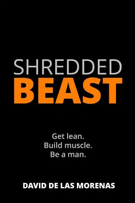 Shredded Beast: Get lean. Build muscle. Be a man. - Paperback