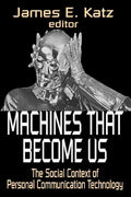 Machines That Become Us: The Social Context of Personal Communication Technology - Paperback