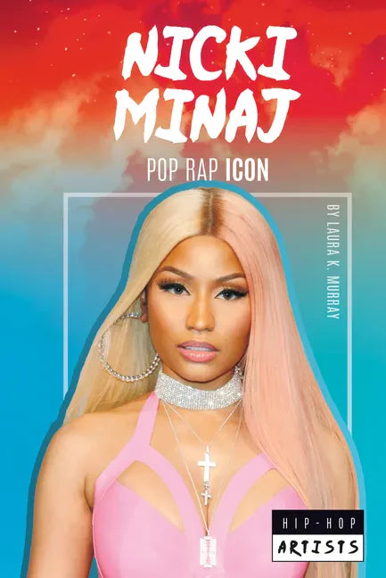 Nicki Minaj: Pop Rap Icon: Pop Rap Icon - Library Binding
