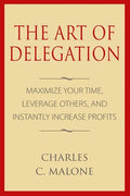 The Art of Delegation: Maximize Your Time, Leverage Others, and Instantly Increa - Paperback