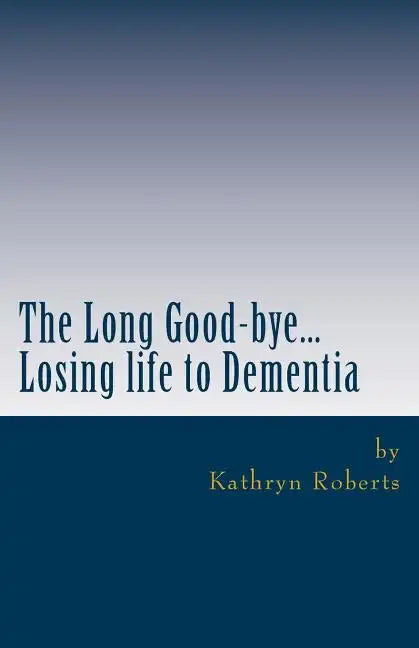 The Long Good-bye: Losing Life to Dementia - Paperback