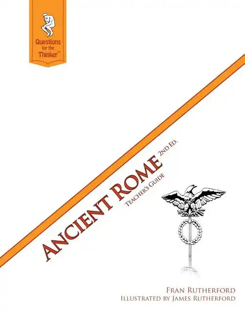Ancient Rome 2nd Edition Teacher's Guide: Questions for the Thinker Study Guide Series - Paperback