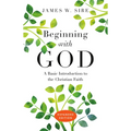 Beginning with God: A Basic Introduction to the Christian Faith - Paperback