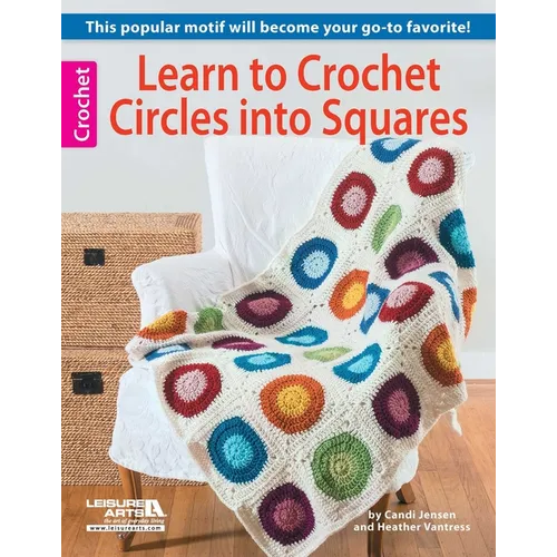 Learn to Crochet Circles Into Squares: This Popular Motif Will Become Your Go-To Favorite! - Paperback