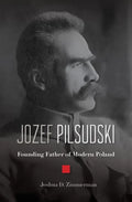 Jozef Pilsudski: Founding Father of Modern Poland - Hardcover