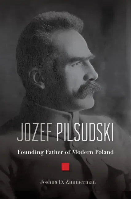 Jozef Pilsudski: Founding Father of Modern Poland - Hardcover