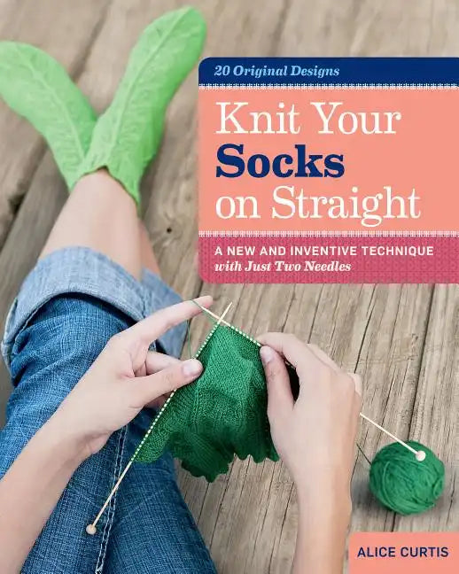 Knit Your Socks on Straight: A New and Inventive Technique with Just Two Needles - Spiral