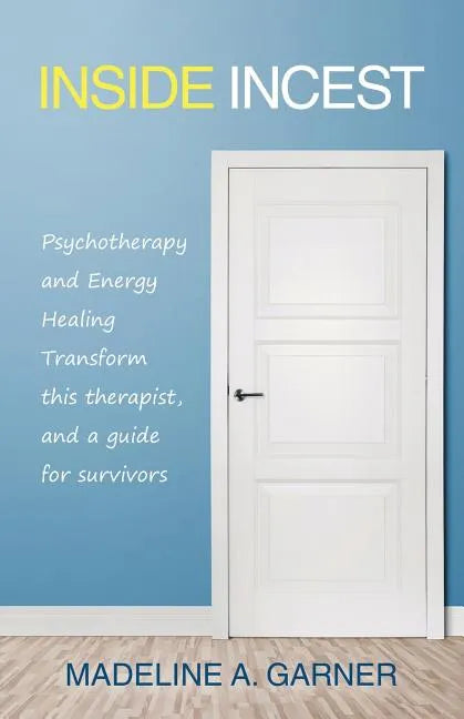 Inside Incest: Psychotherapy and Energy Healing Transform This Therapist, and a Guide for Survivors - Paperback