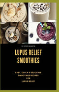 Lupus Relief Smoothies: Easy, quick and delicious smoothies recies for lupus - Paperback