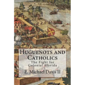 Huguenots and Catholics: The Fight for Colonial Florida - Paperback