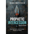 Prophetic Intercession Prayer Guide: Hearing God's Voice To Pray Heaven On Earth - Paperback