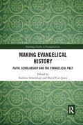 Making Evangelical History: Faith, Scholarship and the Evangelical Past - Paperback