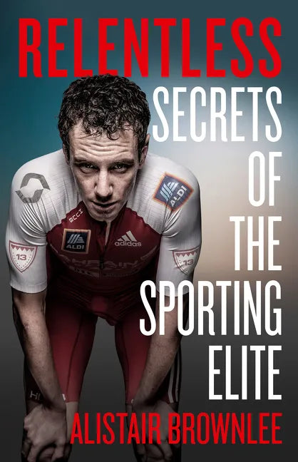 Relentless: Secrets of the Sporting Elite - Hardcover