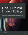 Final Cut Pro Efficient Editing: A step-by-step guide to smart video editing with FCP 10.6 - Paperback