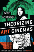 Theorizing Art Cinemas: Foreign, Cult, Avant-Garde, and Beyond - Paperback