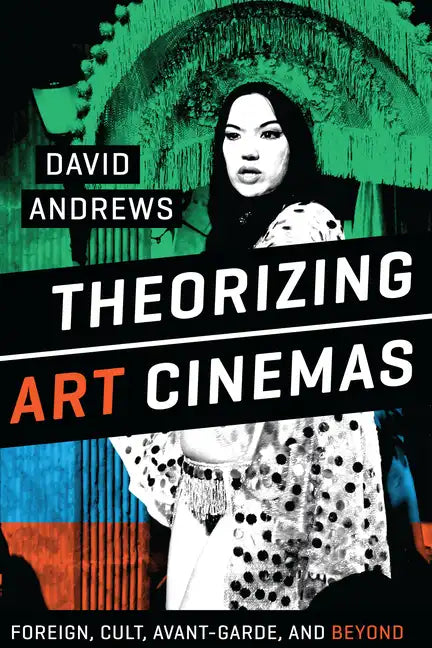 Theorizing Art Cinemas: Foreign, Cult, Avant-Garde, and Beyond - Paperback
