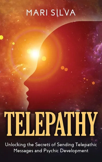 Telepathy: Unlocking the Secrets of Sending Telepathic Messages and Psychic Development - Hardcover
