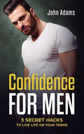 Confidence for Men: 3 Secret Hacks to Live Life on Your Terms - Hardcover