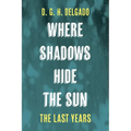 Where Shadows Hide the Sun, the Last Years - Hardcover