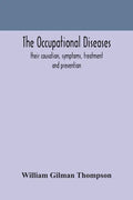 The occupational diseases; their causation, symptoms, treatment and prevention - Paperback