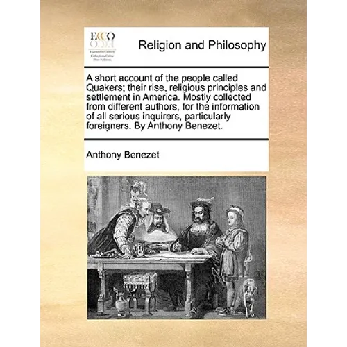 A Short Account of the People Called Quakers; Their Rise, Religious Principles and Settlement in America. Mostly Collected from Different Authors, for - Paperback