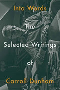 Into Words: The Selected Writings of Carroll Dunham - Paperback