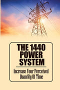 The 1440 Power System: Increase Your Perceived Quantity Of Time - Paperback