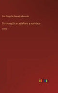 Corona gótica castellana y austríaca: Tomo 1 - Hardcover