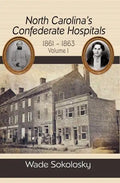 North Carolina's Confederate Hospitals, 1861-1863: Volume I - Hardcover