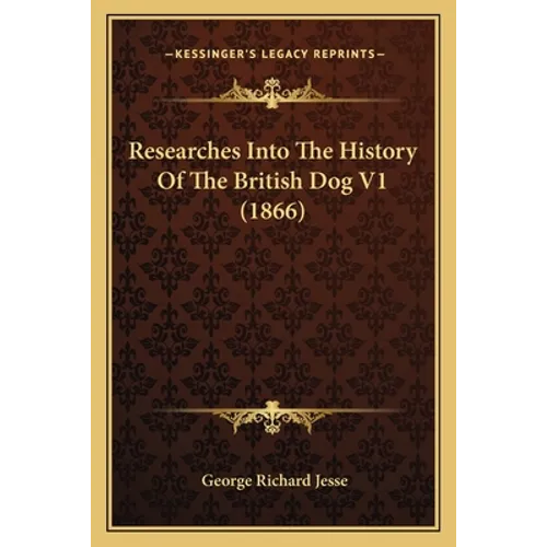 Researches Into The History Of The British Dog V1 (1866) - Paperback