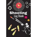 Shooting Log Book: A Complete Journal To Keep Record Date, Time, Location, Target Shooting, Range Shooting Book, Handloading Logbook, Diagrams Pages f - Paperback