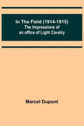 In the Field (1914-1915); The Impressions of an Officer of Light Cavalry - Paperback