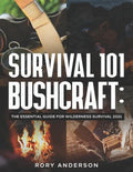 Survival 101 Bushcraft: The Essential Guide for Wilderness Survival 2021 - Paperback