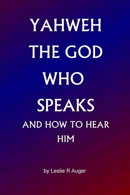 Yahweh The God Who Speaks: and How To Hear Him - Paperback