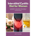 Interstitial Cystitis Diet for Women: A Beginner's 3-Step Quick Start Guide to Managing IC Through Diet, With Sample Curated Recipes - Paperback