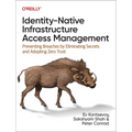 Identity-Native Infrastructure Access Management: Preventing Breaches by Eliminating Secrets and Adopting Zero Trust - Paperback