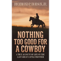 Nothing Too Good for a Cowboy: A True Account of Life on the Last Great Cattle Frontier - Mass Market Paperbound