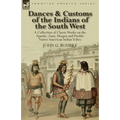 Dances & Customs of the Indians of the South West: a Collection on Classic Works of the Apache, Zuni, Moquis and Pueblo Native American Indian Tribes - Paperback