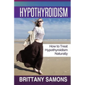 Hypothyroidism: How to Treat Hypothyroidism Naturally - Paperback